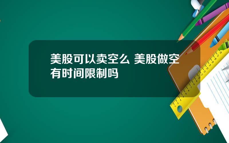 美股可以卖空么 美股做空有时间限制吗